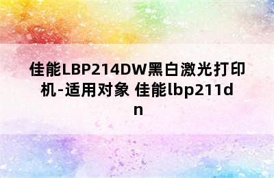 佳能LBP214DW黑白激光打印机-适用对象 佳能lbp211dn